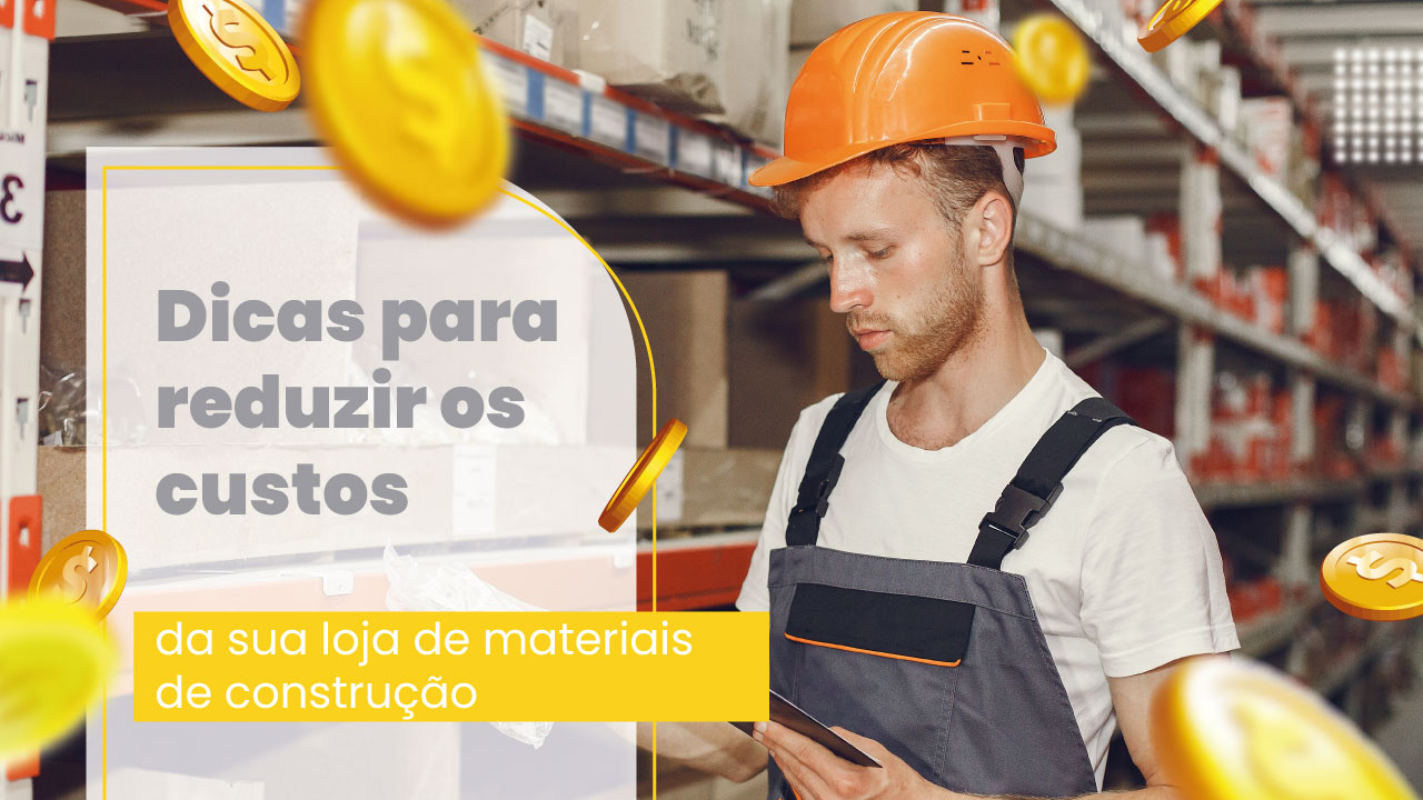 Dicas para reduzir os custos da sua loja de materiais de construção