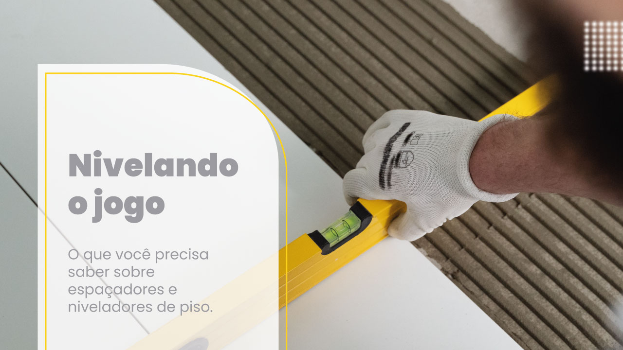 Nivelando o jogo: o que você precisa saber sobre espaçadores e niveladores de piso